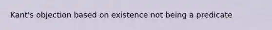 Kant's objection based on existence not being a predicate