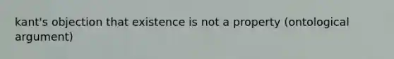 kant's objection that existence is not a property (ontological argument)