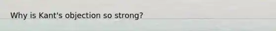 Why is Kant's objection so strong?