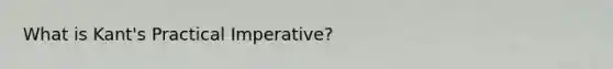 What is Kant's Practical Imperative?