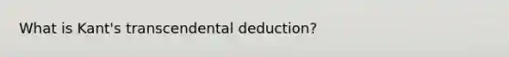 What is Kant's transcendental deduction?