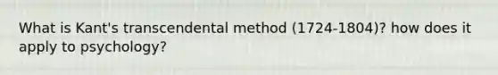 What is Kant's transcendental method (1724-1804)? how does it apply to psychology?