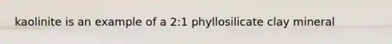 kaolinite is an example of a 2:1 phyllosilicate clay mineral