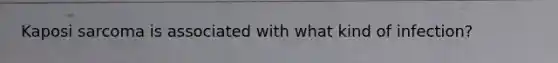 Kaposi sarcoma is associated with what kind of infection?