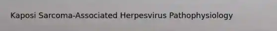 Kaposi Sarcoma-Associated Herpesvirus Pathophysiology