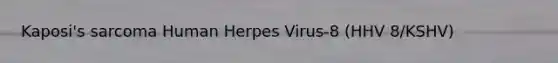 Kaposi's sarcoma Human Herpes Virus-8 (HHV 8/KSHV)