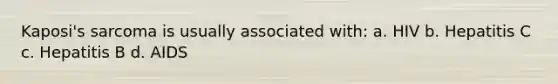 Kaposi's sarcoma is usually associated with: a. HIV b. Hepatitis C c. Hepatitis B d. AIDS