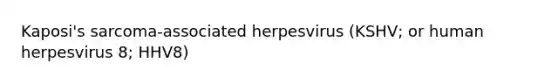 Kaposi's sarcoma-associated herpesvirus (KSHV; or human herpesvirus 8; HHV8)