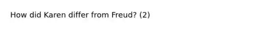 How did Karen differ from Freud? (2)