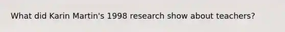 What did Karin Martin's 1998 research show about teachers?