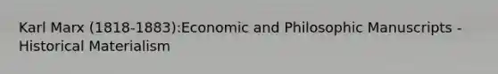 Karl Marx (1818-1883):Economic and Philosophic Manuscripts - Historical Materialism