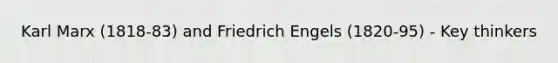 Karl Marx (1818-83) and Friedrich Engels (1820-95) - Key thinkers