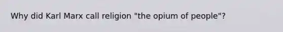 Why did Karl Marx call religion "the opium of people"?