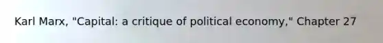 Karl Marx, "Capital: a critique of political economy," Chapter 27