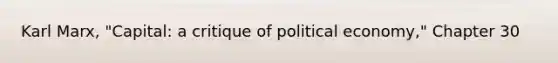 Karl Marx, "Capital: a critique of political economy," Chapter 30