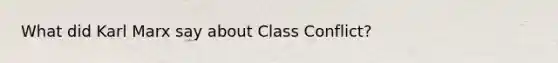 What did Karl Marx say about Class Conflict?