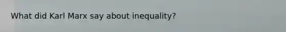 What did Karl Marx say about inequality?