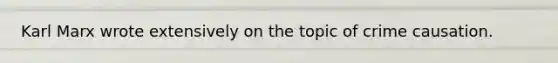 Karl Marx wrote extensively on the topic of crime causation.