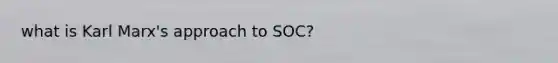 what is Karl Marx's approach to SOC?