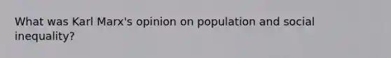 What was Karl Marx's opinion on population and social inequality?