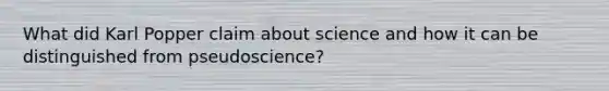 What did Karl Popper claim about science and how it can be distinguished from pseudoscience?