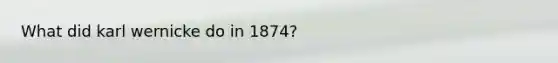 What did karl wernicke do in 1874?