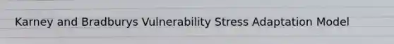 Karney and Bradburys Vulnerability Stress Adaptation Model