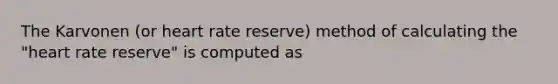 The Karvonen (or heart rate reserve) method of calculating the "heart rate reserve" is computed as