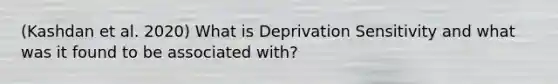 (Kashdan et al. 2020) What is Deprivation Sensitivity and what was it found to be associated with?