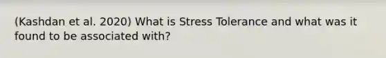 (Kashdan et al. 2020) What is Stress Tolerance and what was it found to be associated with?