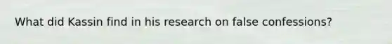 What did Kassin find in his research on false confessions?