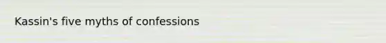 Kassin's five myths of confessions