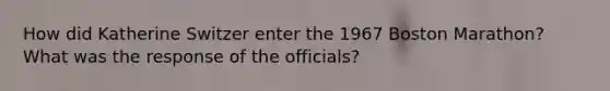 How did Katherine Switzer enter the 1967 Boston Marathon? What was the response of the officials?