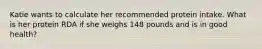 Katie wants to calculate her recommended protein intake. What is her protein RDA if she weighs 148 pounds and is in good health?