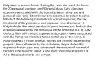 Katy owns a second home. During the year, she used the home for 20 personal use days and 50 rental days. Katy allocates expenses associated with the home between rental use and personal use. Katy did not incur any expenses to obtain tenants. Which of the following statements is correct regarding the tax treatment of Katy's income and expenses from the home? A. Katy includes the rental receipts in gross income and deducts the expenses allocated to the rental use of the home for AGI. B. Katy deducts from AGI interest expense and property taxes associated with the home not allocated to the rental use of the home. C. Assuming Katy's rental receipts exceed the interest expense and property taxes allocated to the rental use, Katy's deductible expenses for the year may not exceed the amount of her rental receipts (she may not report a loss from the rental property). D. All of these statements are correct.