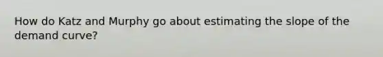 How do Katz and Murphy go about estimating the slope of the demand curve?