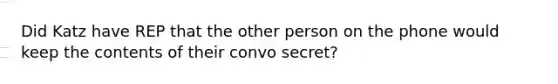 Did Katz have REP that the other person on the phone would keep the contents of their convo secret?