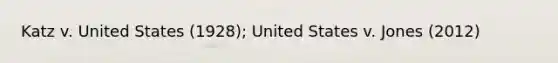 Katz v. United States (1928); United States v. Jones (2012)