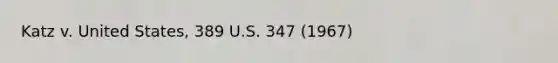 Katz v. United States, 389 U.S. 347 (1967)