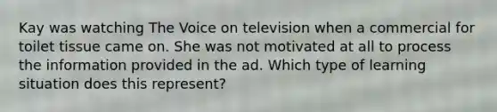 Kay was watching The Voice on television when a commercial for toilet tissue came on. She was not motivated at all to process the information provided in the ad. Which type of learning situation does this represent?