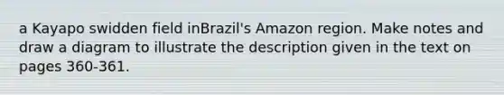 a Kayapo swidden field inBrazil's Amazon region. Make notes and draw a diagram to illustrate the description given in the text on pages 360-361.