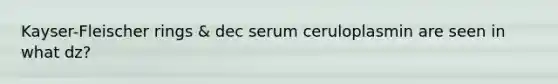 Kayser-Fleischer rings & dec serum ceruloplasmin are seen in what dz?