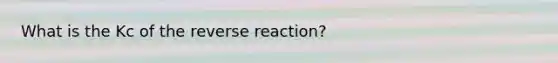 What is the Kc of the reverse reaction?