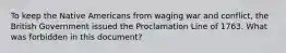 To keep the Native Americans from waging war and conflict, the British Government issued the Proclamation Line of 1763. What was forbidden in this document?