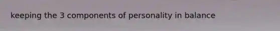 keeping the 3 components of personality in balance