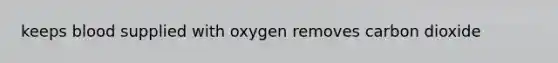 keeps blood supplied with oxygen removes carbon dioxide