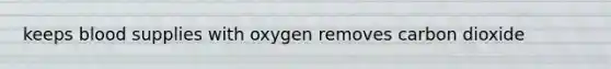 keeps blood supplies with oxygen removes carbon dioxide