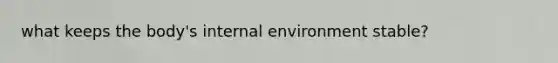 what keeps the body's internal environment stable?