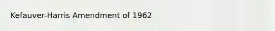 Kefauver-Harris Amendment of 1962