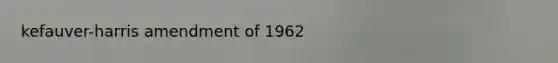 kefauver-harris amendment of 1962